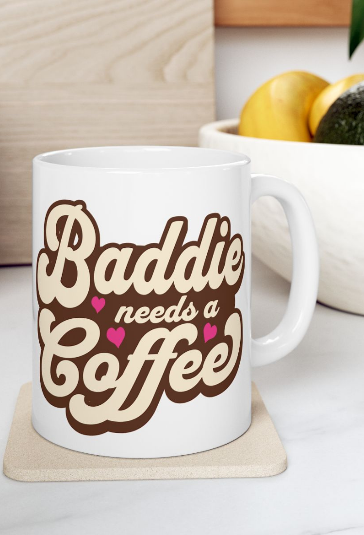 Baddie Needs a Coffee Mug