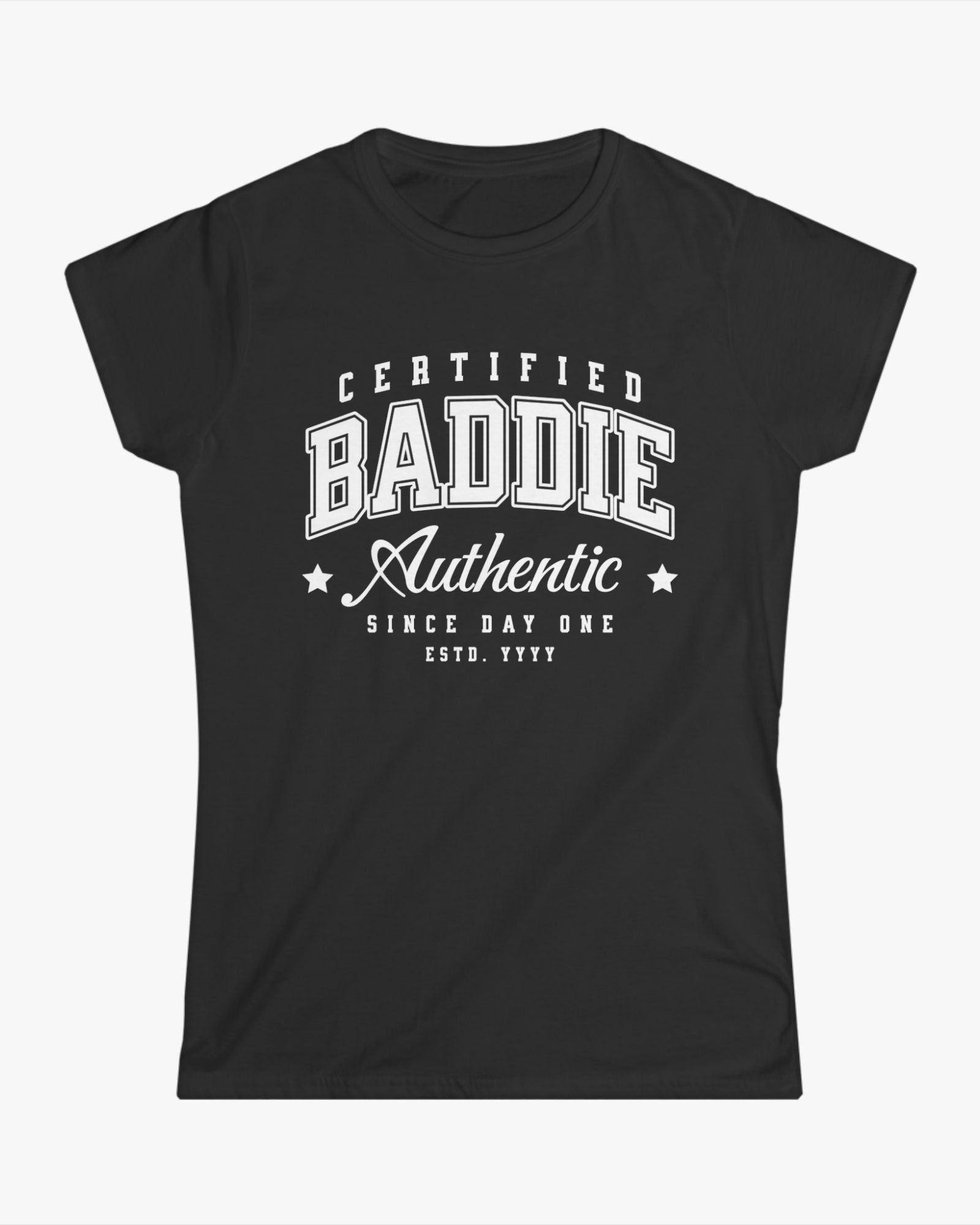 Black t-shirt with white text 'Certified Baddie Authentic Since Day One' on a white background