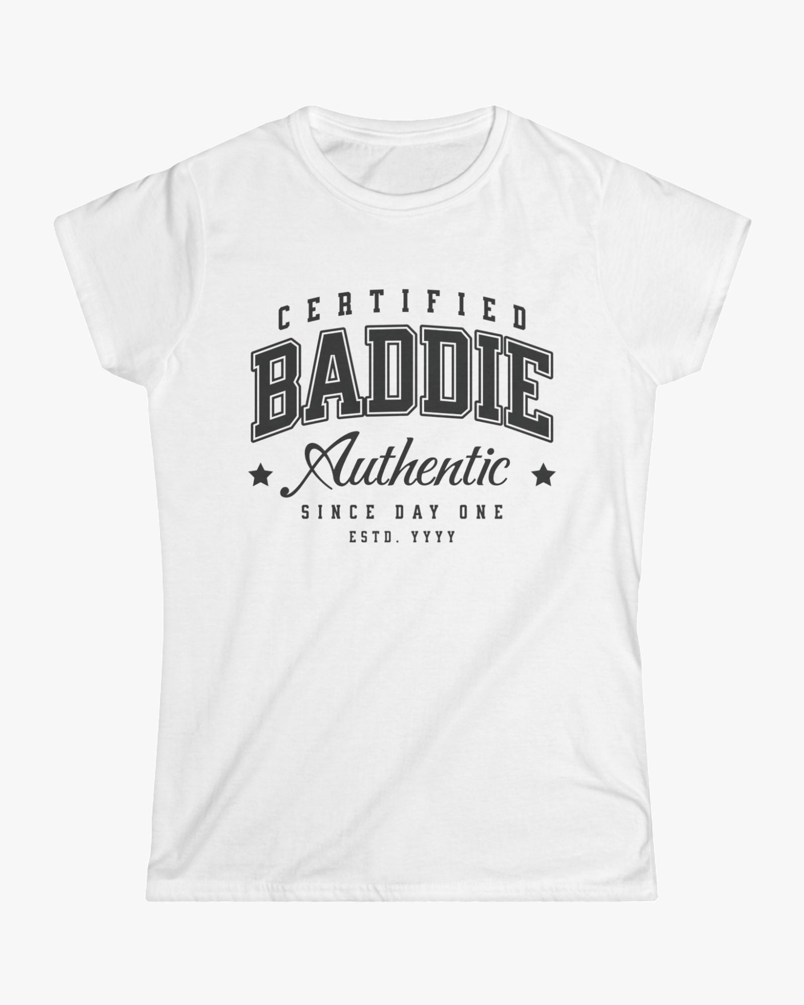 White t-shirt with 'Certified Baddie Authentic Since Day One' text design on a white background